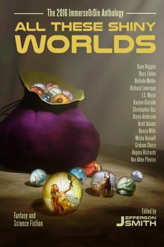 Cover of All These Shiny Worlds: The 2016 ImmerseOrDie Anthology