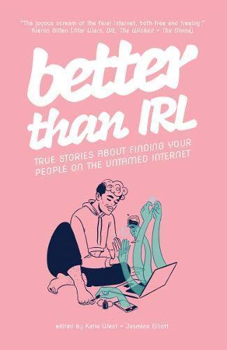 Cover of Better Than IRL : true stories about finding your people on the untamed internet