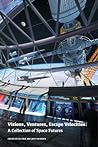 Cover of Visions, Ventures, Escape Velocities: A Collection of Space Futures