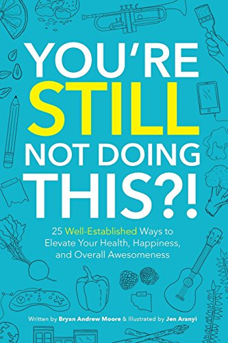 Cover of You're Still Not Doing This?! 25 Well-Established Ways to Elevate Your Health, Happiness, and Overall Awesomeness