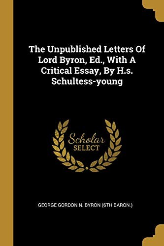 Cover of The Unpublished Letters Of Lord Byron, Ed., With A Critical Essay, By H.s. Schultess-young