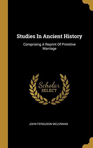 Cover of Studies In Ancient History: Comprising A Reprint Of Primitive Marriage