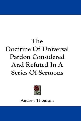 Cover of The Doctrine Of Universal Pardon Considered And Refuted In A Series Of Sermons