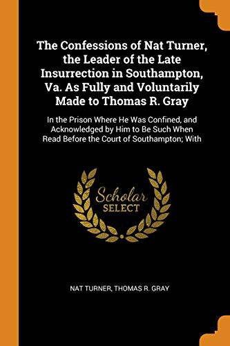 Cover of The confessions of Nat Turner, the leader of the late insurrection in Southampton, Va., as fully and voluntarily made toThomas R. Gray....