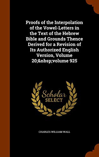 Cover of Proofs of the Interpolation of the Vowel-Letters in the Text of the Hebrew Bible and Grounds Thence Derived for a Revision of Its Authorized English Version, Volume 20; volume 925