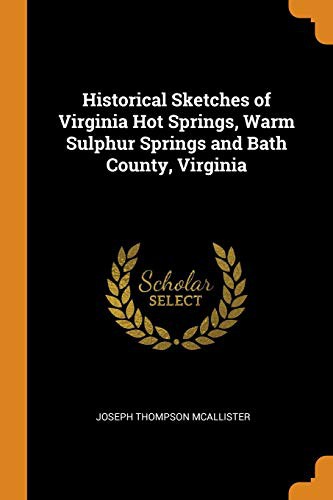 Cover of Historical Sketches of Virginia Hot Springs, Warm Sulphur Springs and Bath County, Virginia