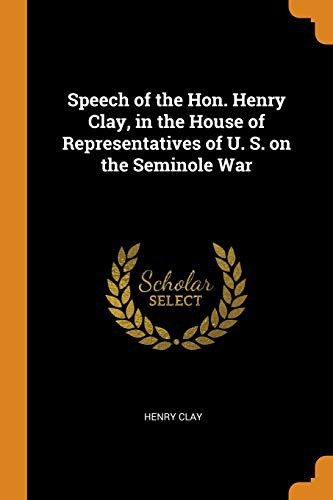 Cover of Speech of the Hon. Henry Clay, in the House of Representatives of U. S. on the Seminole War