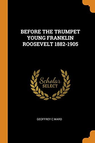 Cover of Before the Trumpet Young Franklin Roosevelt 1882-1905