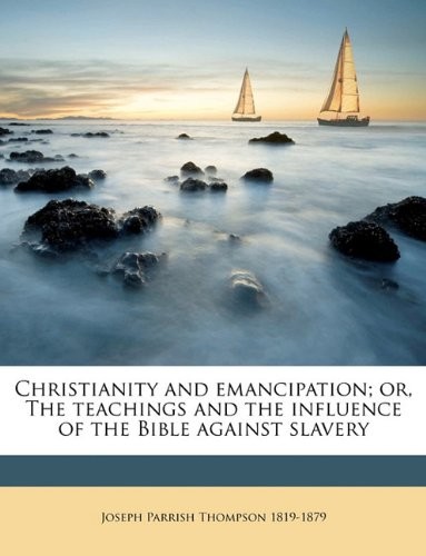 Cover of Christianity and emancipation; or, The teachings and the influence of the Bible against slavery