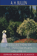 Cover of A Collection of Old English Plays, Volume III (Esprios Classics)