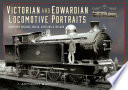 Cover of Victorian and Edwardian Locomotive Portraits, Northern England, Wales, Scotland and Ireland