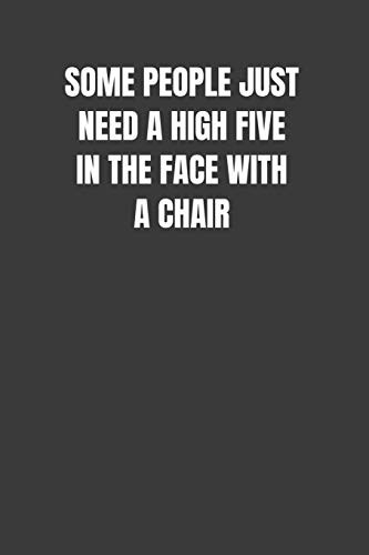 Cover of SOME PEOPLE JUST NEED A HIGH FIVE IN THE FACE WITH A CHAIR