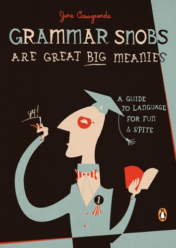 Cover of Grammar Snobs Are Great Big Meanies: A Guide to Language for Fun and Spite