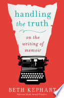 Cover of Handling the Truth: On the Writing of Memoir