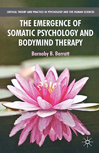 Cover of The Emergence of Somatic Psychology and Bodymind Therapy (Critical Theory and Practice in Psychology and the Human Sciences)