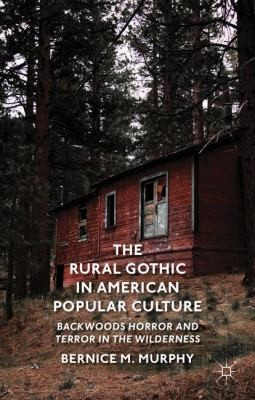 Cover of The Rural Gothic in American Popular Culture: Backwoods Horror and Terror in the Wilderness