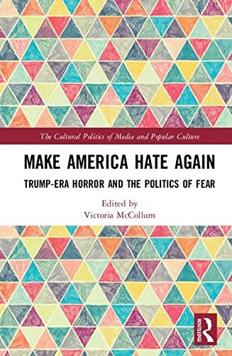 Cover of Make America Hate Again: Trump-Era Horror and the Politics of Fear (The Cultural Politics of Media and Popular Culture)