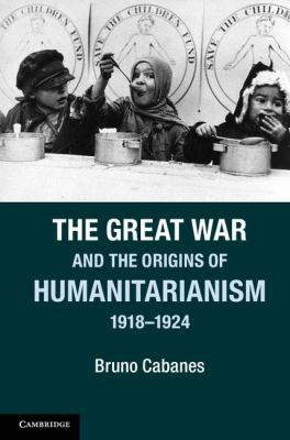 Cover of The Great War And The Origins Of Humanitarianism 19181924