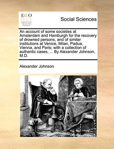 Cover of An account of some societies at Amsterdam and Hamburgh for the recovery of drowned persons, and of similar institutions at Venice, Milan, Padua, ... cases, ... By Alexander Johnson, M.D.