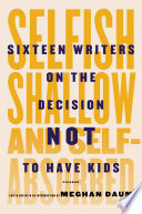Cover of Selfish, Shallow, and Self-Absorbed: Sixteen Writers on The Decision Not To Have Kids