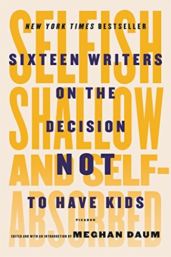 Cover of Selfish, Shallow, and Self-Absorbed: Sixteen Writers on the Decision Not to Have Kids
