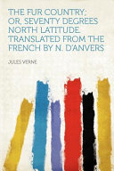 Cover of The Fur Country; Or, Seventy Degrees North Latitude. Translated from the French by N. D'Anvers