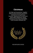 Cover of Christmas : Its Origin and Associations : Together With Its Historical Events and Festive Celebrations During Nineteen Centuries