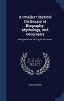 Cover of A Smaller Classical Dictionary of Biography, Mythology, and Geography