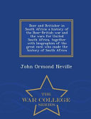 Cover of Boer and Britisher in South Africa; A History of the Boer-British War and the Wars for United South Africa, Together with Biographies of the Great Men Who Made the History of South Africa - War College Series