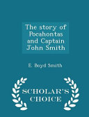 Cover of The Story of Pocahontas and Captain John Smith - Scholar's Choice Edition