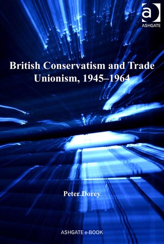 Cover of British conservatism and trade unionism, 1945-1964