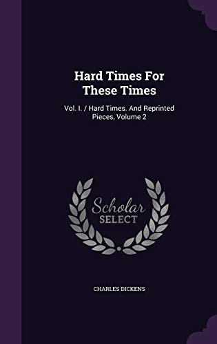 Cover of Hard Times For These Times: Vol. I. / Hard Times. And Reprinted Pieces, Vol. 0