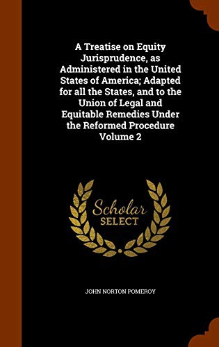 Cover of A Treatise on Equity Jurisprudence, as Administered in the United States of America; Adapted for all the States, and to the Union of Legal and Equitable Remedies Under the Reformed Procedure Volume 2