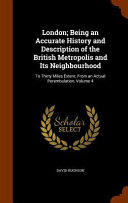 Cover of London; Being an Accurate History and Description of the British Metropolis and Its Neighbourhood