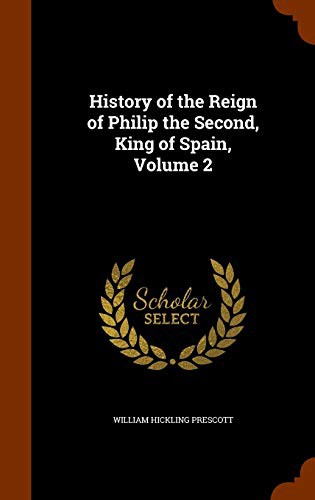 Cover of History of the Reign of Philip the Second, King of Spain, Volume 2