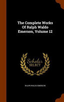 Cover of The Complete Works of Ralph Waldo Emerson, Volume 12