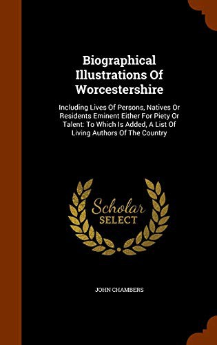 Cover of Biographical Illustrations Of Worcestershire : Including Lives Of Persons, Natives Or Residents Eminent Either For Piety Or Talent