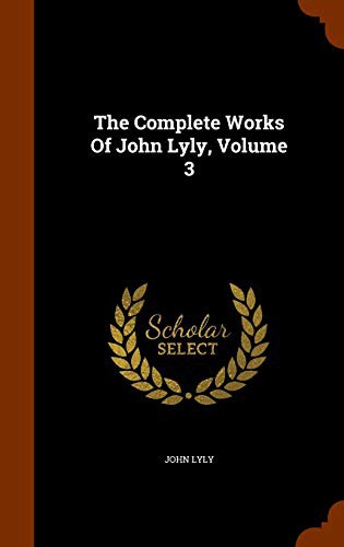 Cover of The Complete Works Of John Lyly, Volume 3