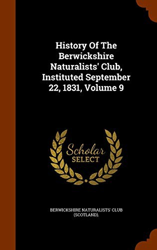 Cover of History Of The Berwickshire Naturalists' Club, Instituted September 22, 1831, Volume 9