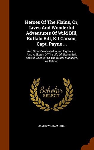 Cover of Heroes Of The Plains, Or, Lives And Wonderful Adventures Of Wild Bill, Buffalo Bill, Kit Carson, Capt. Payne ...