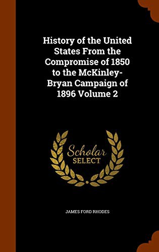 Cover of History of the United States From the Compromise of 1850 to the McKinley-Bryan Campaign of 1896 Volume 2
