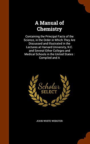 Cover of A Manual of Chemistry : Containing the Principal Facts of the Science, in the Order in Which They Are Discussed and Illustrated in the Lectures at ... Schools in the United States