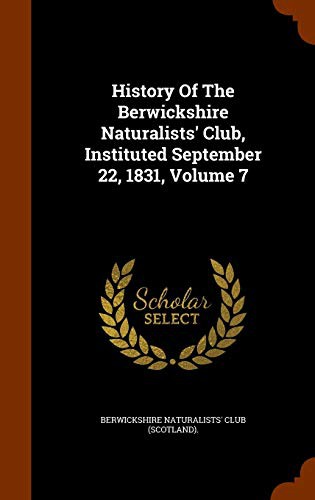 Cover of History Of The Berwickshire Naturalists' Club, Instituted September 22, 1831, Volume 7