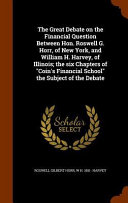 Cover of The Great Debate on the Financial Question Between Hon. Roswell G. Horr, of New York, and William H. Harvey, of Illinois; The Six Chapters of Coin's Financial School the Subject of the Debate