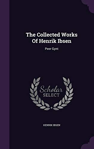Cover of The Collected Works Of Henrik Ibsen: Peer Gynt