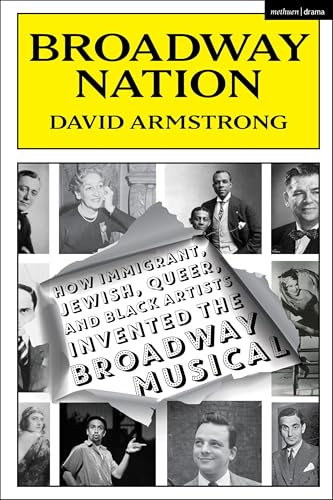 Cover of Broadway Nation: How Immigrant, Jewish, Queer, and Black Artists invented the Broadway Musical