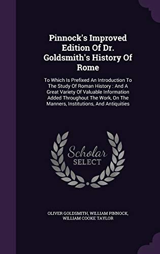 Cover of Pinnock's Improved Edition Of Dr. Goldsmith's History Of Rome: To Which Is Prefixed An Introduction To The Study Of Roman History : And A Great ... On The Manners, Institutions, And Antiquities