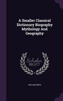Cover of A Smaller Classical Dictionary Biography Mythology and Geography