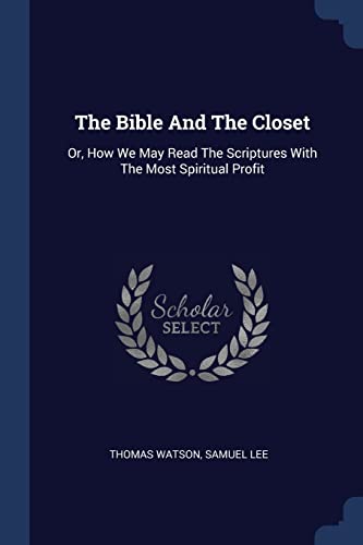 Cover of The Bible And The Closet: Or, How We May Read The Scriptures With The Most Spiritual Profit