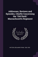 Cover of Addresses, Reviews and Episodes, Chiefly Concerning the Old Sixth Massachusetts Regiment